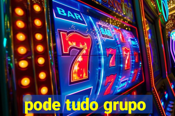 pode tudo grupo